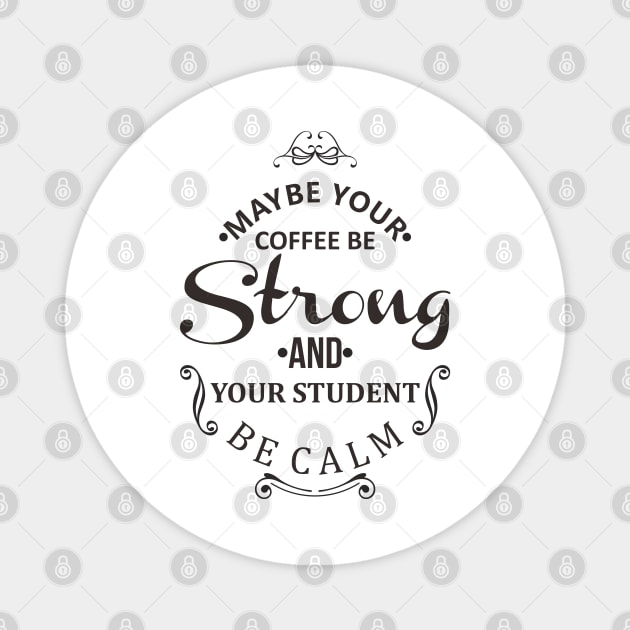 maybe your coffee be strong and your student be calm Magnet by javva